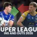 Super League ins and outs for 2026: Every confirmed signing and departure